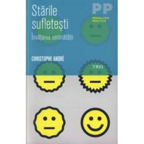 Starile sufletesti. Invatarea seninatatii - Christophe André. Traducere si note de Adriana Steriopol