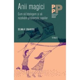 Anii magici. Cum sa intelegem si sa rezolvam problemele copiilor - Selma H. Fraiberg