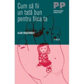 Cum sa fii un tata bun pentru fiica ta - Alain Braconnier