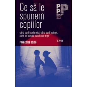 Ce sa le spunem copiilor - Françoise Dolto. Traducere de Delia Sepetean Vasiliu
