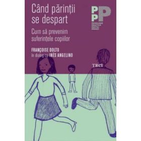 Cand parintii se despart. Cum sa prevenim suferintele copiilor - Françoise Dolto
