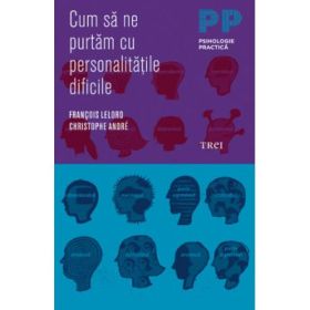 Cum sa ne purtam cu personalitatile dificile - François Lelord