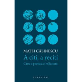A citi, a reciti. Catre o poetica a (re)lecturii - Matei Calinescu