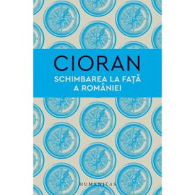 Schimbarea la fata a Romaniei - Emil Cioran