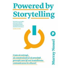 Powered by Storytelling. Cum sa extragi, sa construiesti si sa prezinti povesti care iti vor transforma comunicarea in afaceri - Murray Nossel