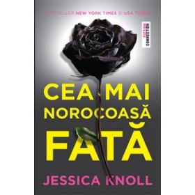 Cea mai norocoasa fata - Jessica Knoll. Viata ei perfecta e o minciuna perfecta - Jessica Knoll