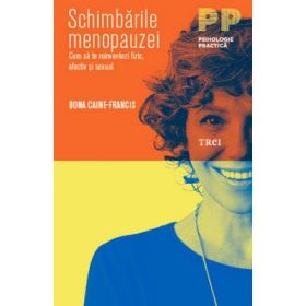 Schimbarile menopauzei. Cum sa te reinventezi fizic, afectiv si sexual - Dona Caine-Francis