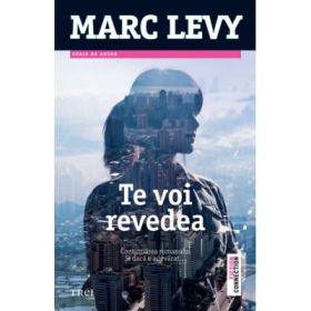 Te voi revedea. Continuarea romanului Si daca e adevarat... - Marc Levy. Traducere de Marie-Jeanne Vasiloiu