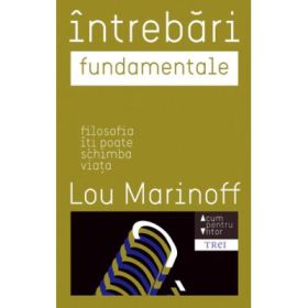 Intrebari fundamentale. Filosofia iti poate schimba viata - Lou Marinoff