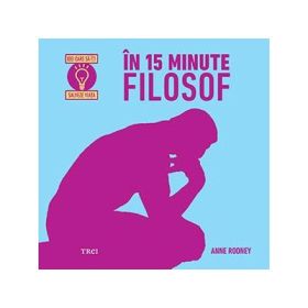 In 15 minute filosof - Anne Rooney. Traducere de Amalia Trepca