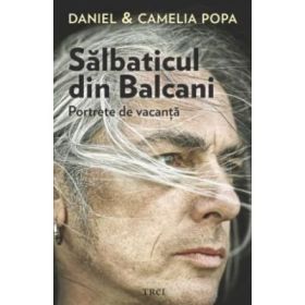 Salbaticul din Balcani. Portrete de vacanta - Camelia Popa