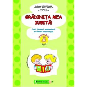 Gradinita mea iubita! 4-5 ani Grupa mijlocie - Gabriela Berbeceanu