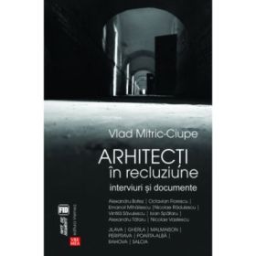 Arhitecti in recluziune. Interviuri si documente - Vlad Mitric-Ciupe