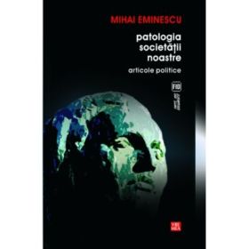 Patologia societatii noastre. Articole politice - Mihai Eminescu