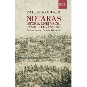 Notaras. Istoria unei vechi familii levantine - Paltin Nottara