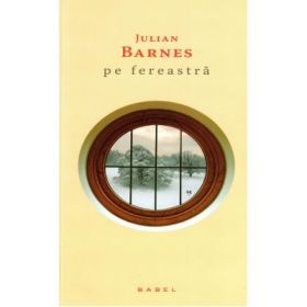 Pe fereastra (paperback) - Julian Barnes