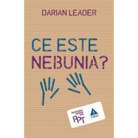 Ce este nebunia? - Darian Leader. Traducere de Smaranda Nistor