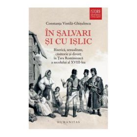 In salvari si cu islic. Biserica, sexualitate, casatorie si divort in Tara Romaneasca a secolului al XVIII-lea - Constanta Vintila-Ghitulescu