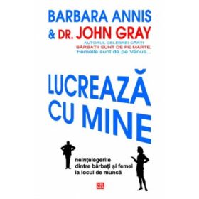 Lucreaza cu mine. Neintelegerile dintre barbati si femei la locul de munca - Barbara Annis, Dr. John Gray