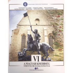 Istoria si traditiile minoritatii maghiare. Manual pentru clasa 6 - Vanyolos Istvan-Albert, Varadi Eva-Andrea, Vajnar Janos Zsolt, Wolf Agnes Kinga, Orban Zsolt, Gyongyossy, Bartos Elekes Zsombor
