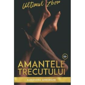 Amantele trecutului. Ultimul zbor volumul 2 - Alexandra Gheorghe