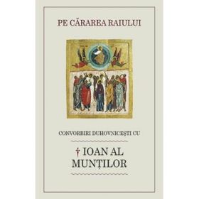 Pe cararea raiului. Convorbiri duhovnicesti cu † Ioan al Muntilor - Luminita Cornea
