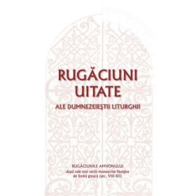 Rugaciuni uitate ale dumnezeiestii Liturghii – Rugaciunile amvonului, dupa cele mai vechi manuscrise liturgice de limba greaca, sec. VIII-XII - Gabriel Mandrila