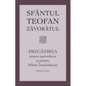Pregatirea pentru spovedanie si pentru Sfanta Impartasanie. Predici la Triod  - sf. Teofan Zavoratul