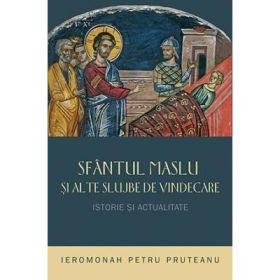 Sfantul Maslu si alte slujbe de vindecare, istorie si actualitate - ierom. Petru Pruteanu