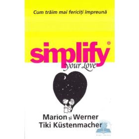 Simplify your love. Cum traim mai fericiti impreuna - Marion si Werner Tiki Kustenmacher