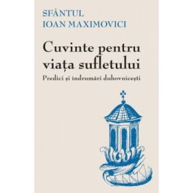 Cuvinte pentru viata sufletului. Predici si indrumari duhovnicesti. Editia a 2-a - sf. Ioan Maximovici