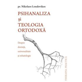 Psihanaliza si teologia ortodoxa. Despre dorinta, universalitate si eshatologie - pr. Nikolaos Loudovikos