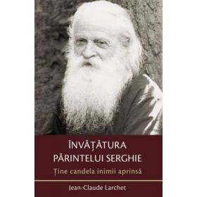Tine candela inimii aprinsa. Invatatura parintelui Serghie - Jean-Claude Larchet