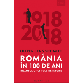 Romania in 100 de ani. Bilantul unui veac de istorie - Oliver Jens Schmitt