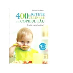 400 de retete culinare pentru copilul tau. Editia 4 - Laurentiu Cernaianu