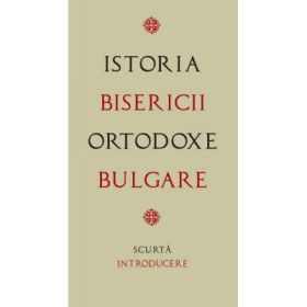 Istoria Bisericii Ortodoxe Bulgare – scurta introducere. Traducere de Gheorghita Ciocioi