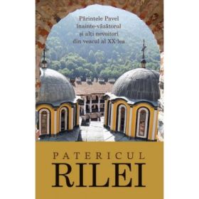 Patericul Rilei. Parintele Pavel inainte-vazatorul si alti nevoitori din veacul al 20-lea - arhim. Serafim Alexiev
