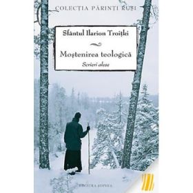 Mostenirea teologica. Scrieri alese - sf. Ilarion Troiski