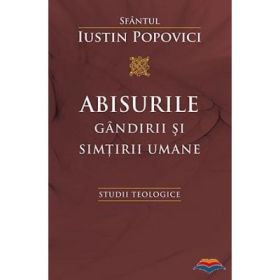 Abisurile gandirii si simtirii umane. Studii teologice - Sfantul Iustin Popovici