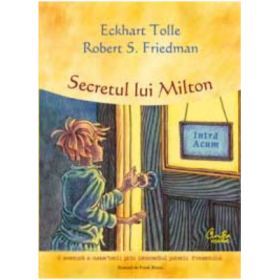 Secretul lui Milton, o aventura a cunoasterii prin intermediul puterii Prezentului - Eckhart Tolle