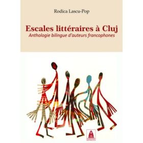 Escale literare la Cluj. Antologie bilingva de autori francofoni. Escales littéraires à Cluj. Anthologie bilingue d’aut - coord. Rodica Lascu Pop