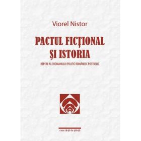 Pactul fictional si istoria. Repere ale romanului politic romanesc postbelic - Viorel Nistor