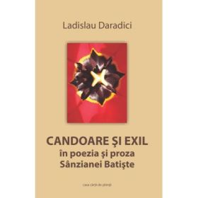 Candoare si exil in poezia si proza Sanzianei Batiste - Ladislau Daradici