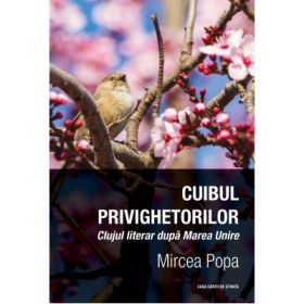 Cuibul privighetorilor. Clujul literar dupa Marea Unire - Mircea Popa