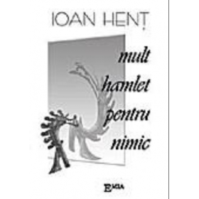 Mult Hamlet pentru nimic - Ioan Hent