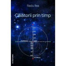 Calatorii prin timp - Radu Ilea
