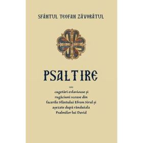 Psaltire sau cugetari evlavioase si rugaciuni scoase din facerile Sfantului Efrem Sirul si asezate dupa randuiala Psalmilor lui David - Sfantul Teofan Zavoratul