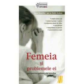 Femeia si problemele ei. Perspectiva psihiatrului ortodox. Editia a treia - Ioana Besedina, prof. dr. Dmitri Avdeev