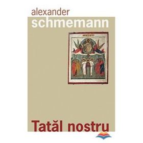 Tatal nostru - Parintele Alexander Schmemann