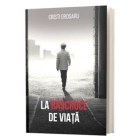 La rascruce de viata - Cristi Grosaru